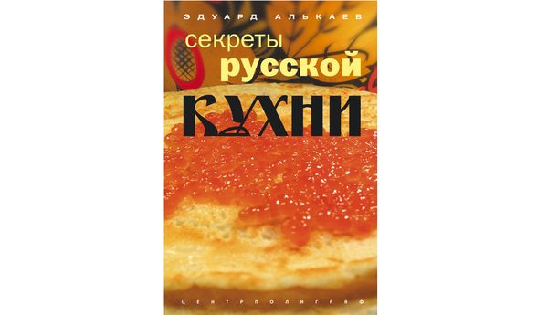 Секреты русской кухни. Эдуард Алькаев